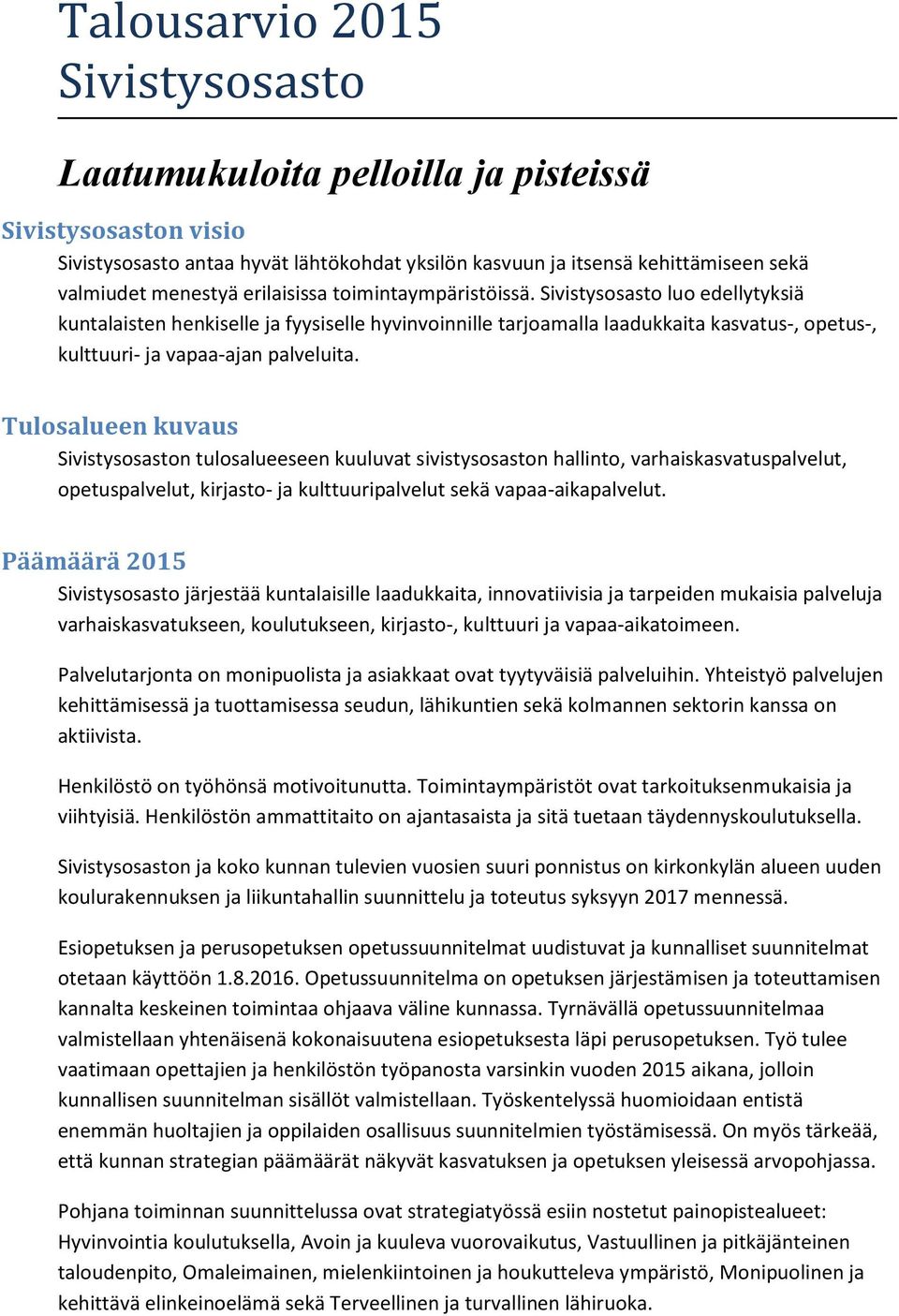 Tulosalueen kuvaus Sivistysosaston tulosalueeseen kuuluvat sivistysosaston hallinto, varhaiskasvatuspalvelut, opetuspalvelut, kirjasto- ja kulttuuripalvelut sekä vapaa-aikapalvelut.