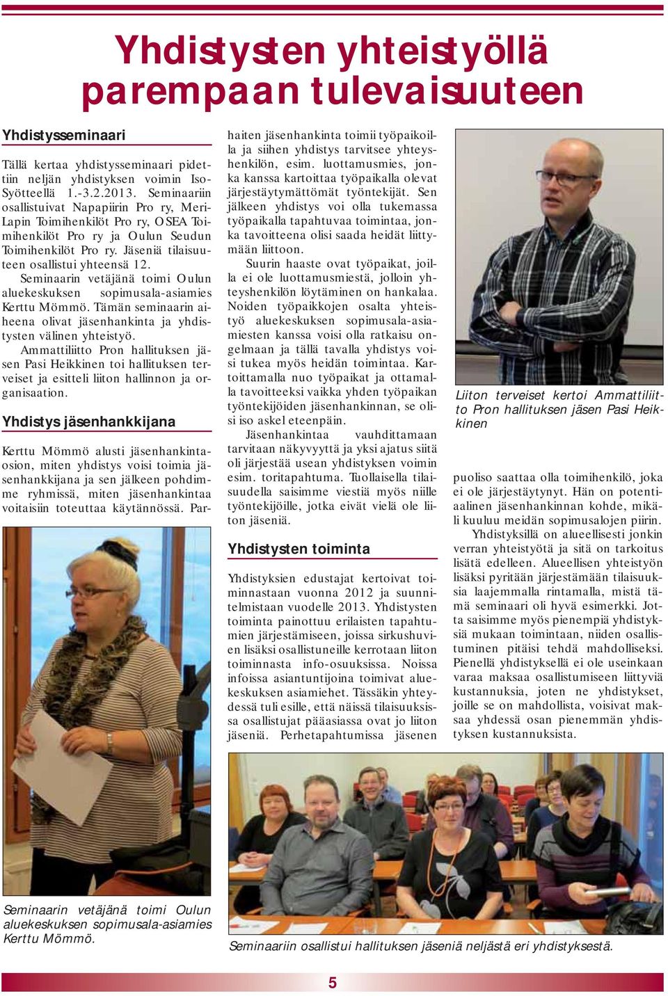 Seminaarin vetäjänä toimi Oulun aluekeskuksen sopimusala-asiamies Kerttu Mömmö. Tämän seminaarin aiheena olivat jäsenhankinta ja yhdistysten välinen yhteistyö.