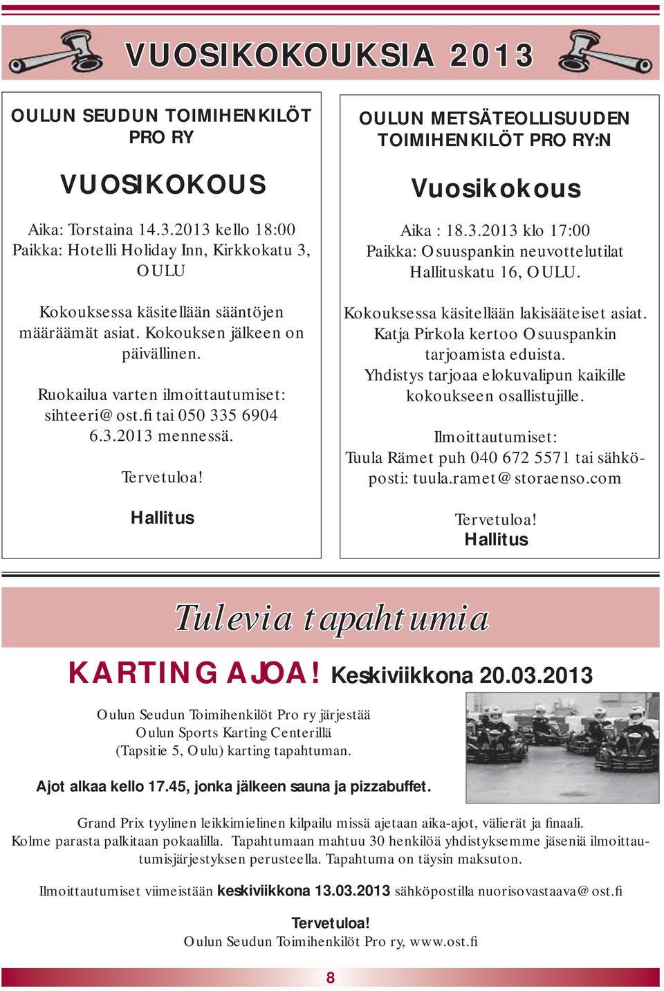 Hallitus OULUN METSÄTEOLLISUUDEN TOIMIHENKILÖT PRO RY:N Vuosikokous Aika : 18.3.2013 klo 17:00 Paikka: Osuuspankin neuvottelutilat Hallituskatu 16, OULU. Kokouksessa käsitellään lakisääteiset asiat.