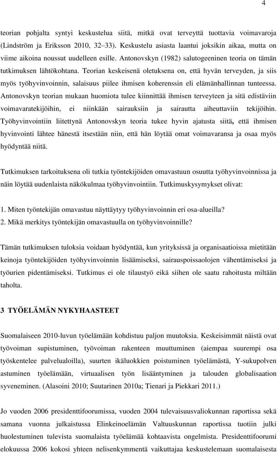 Teorian keskeisenä oletuksena on, että hyvän terveyden, ja siis myös työhyvinvoinnin, salaisuus piilee ihmisen koherenssin eli elämänhallinnan tunteessa.