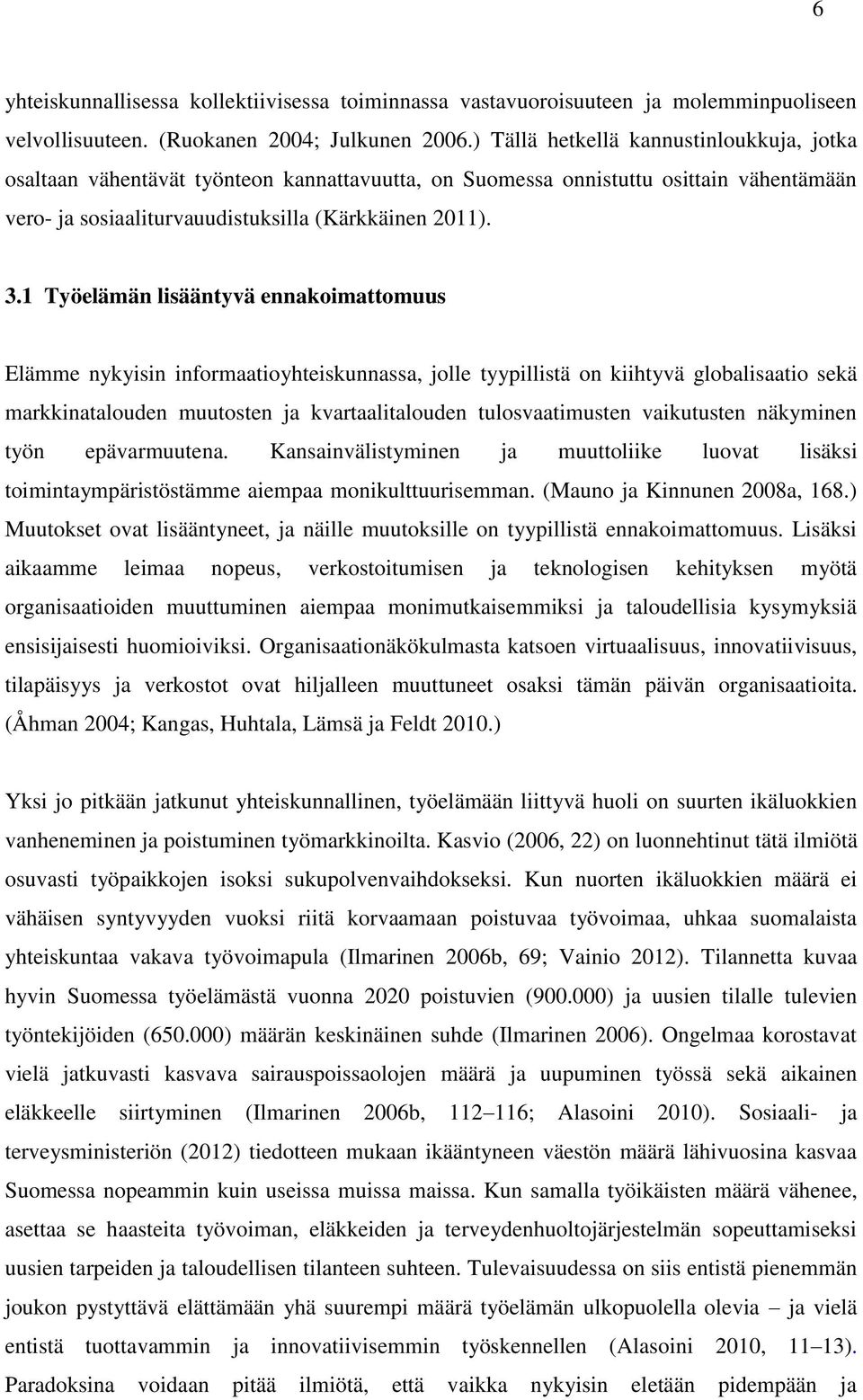 1 Työelämän lisääntyvä ennakoimattomuus Elämme nykyisin informaatioyhteiskunnassa, jolle tyypillistä on kiihtyvä globalisaatio sekä markkinatalouden muutosten ja kvartaalitalouden tulosvaatimusten