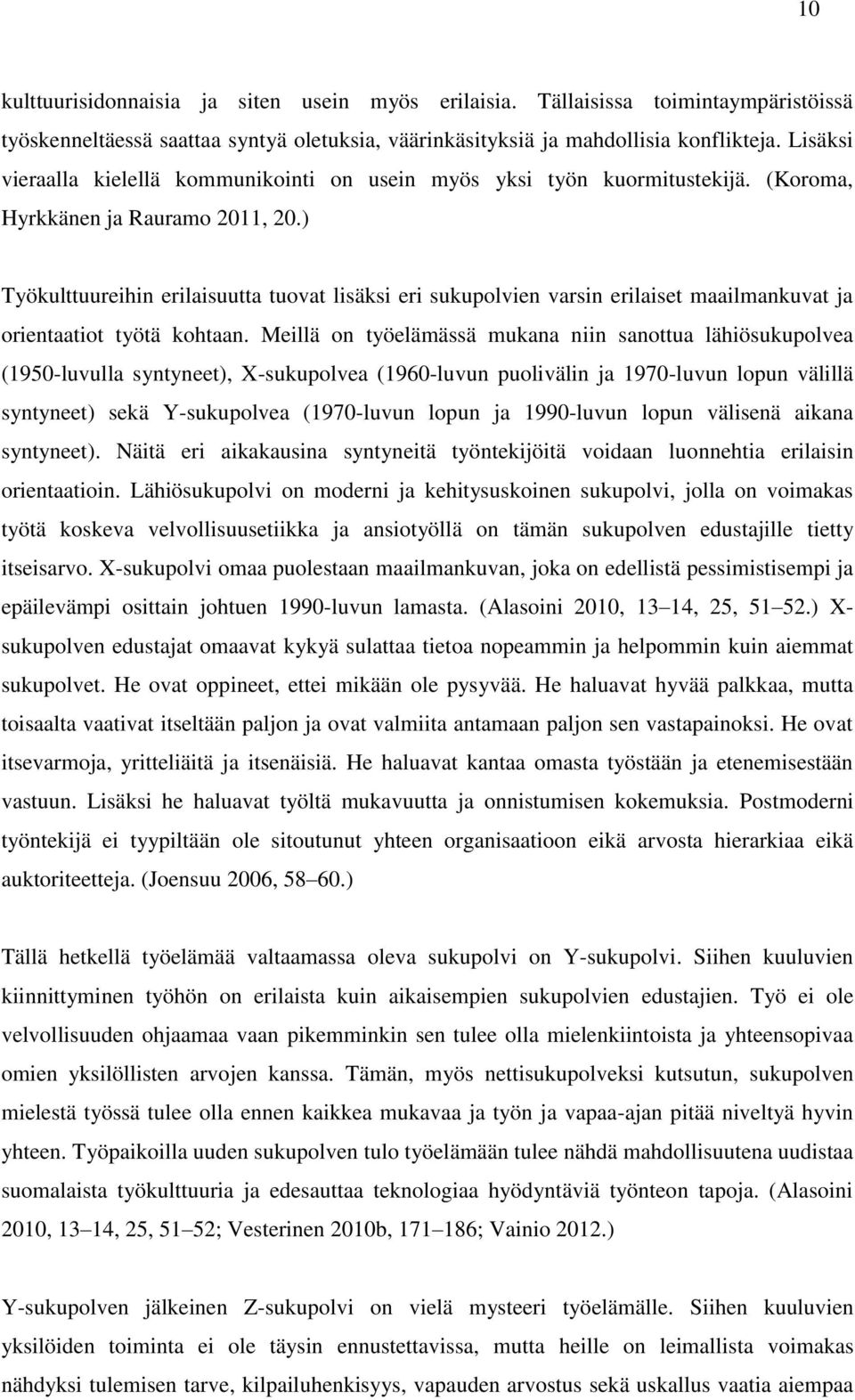 ) Työkulttuureihin erilaisuutta tuovat lisäksi eri sukupolvien varsin erilaiset maailmankuvat ja orientaatiot työtä kohtaan.