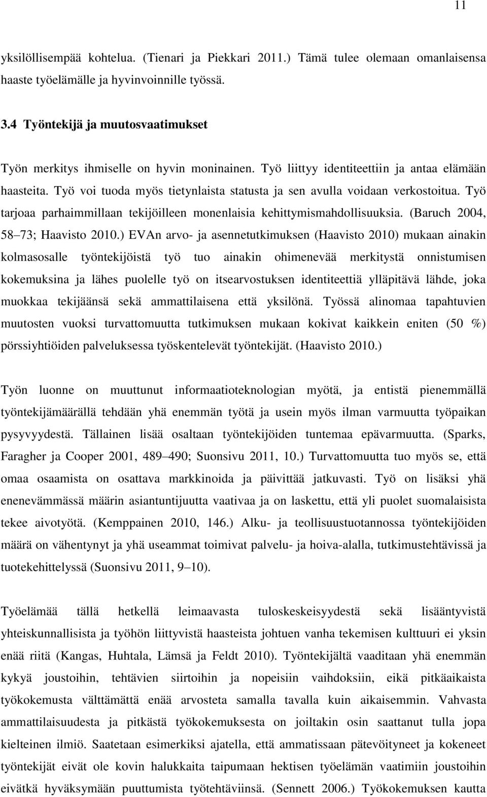 Työ voi tuoda myös tietynlaista statusta ja sen avulla voidaan verkostoitua. Työ tarjoaa parhaimmillaan tekijöilleen monenlaisia kehittymismahdollisuuksia. (Baruch 2004, 58 73; Haavisto 2010.