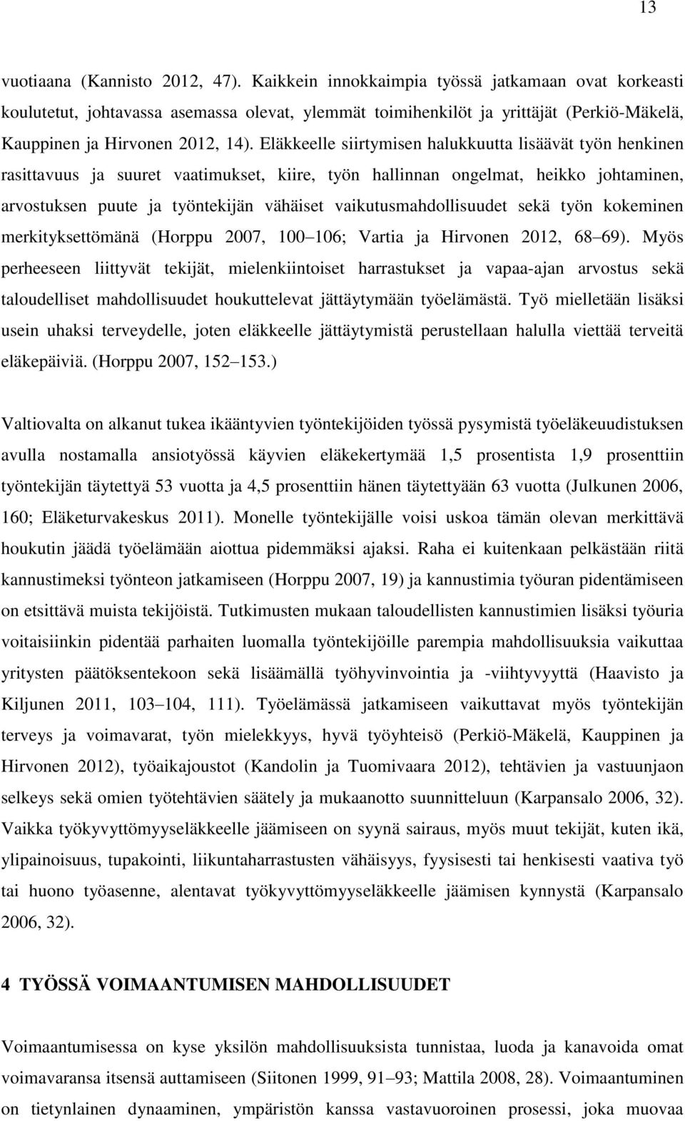 Eläkkeelle siirtymisen halukkuutta lisäävät työn henkinen rasittavuus ja suuret vaatimukset, kiire, työn hallinnan ongelmat, heikko johtaminen, arvostuksen puute ja työntekijän vähäiset