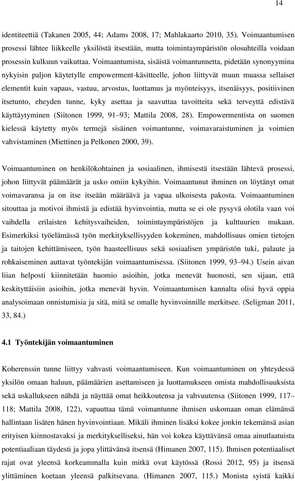 Voimaantumista, sisäistä voimantunnetta, pidetään synonyymina nykyisin paljon käytetylle empowerment-käsitteelle, johon liittyvät muun muassa sellaiset elementit kuin vapaus, vastuu, arvostus,