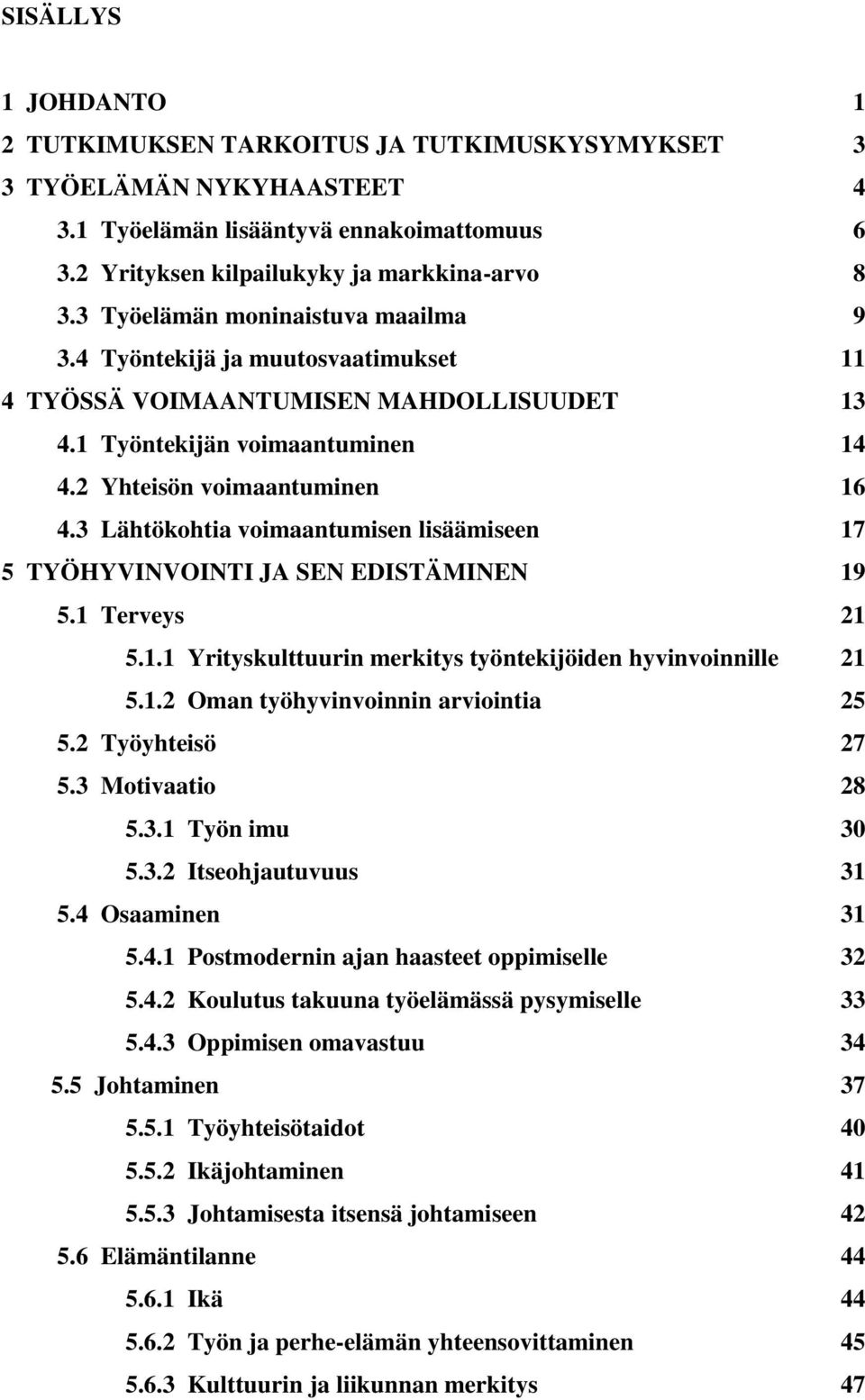 3 Lähtökohtia voimaantumisen lisäämiseen 17 5 TYÖHYVINVOINTI JA SEN EDISTÄMINEN 19 5.1 Terveys 21 5.1.1 Yrityskulttuurin merkitys työntekijöiden hyvinvoinnille 21 5.1.2 Oman työhyvinvoinnin arviointia 25 5.