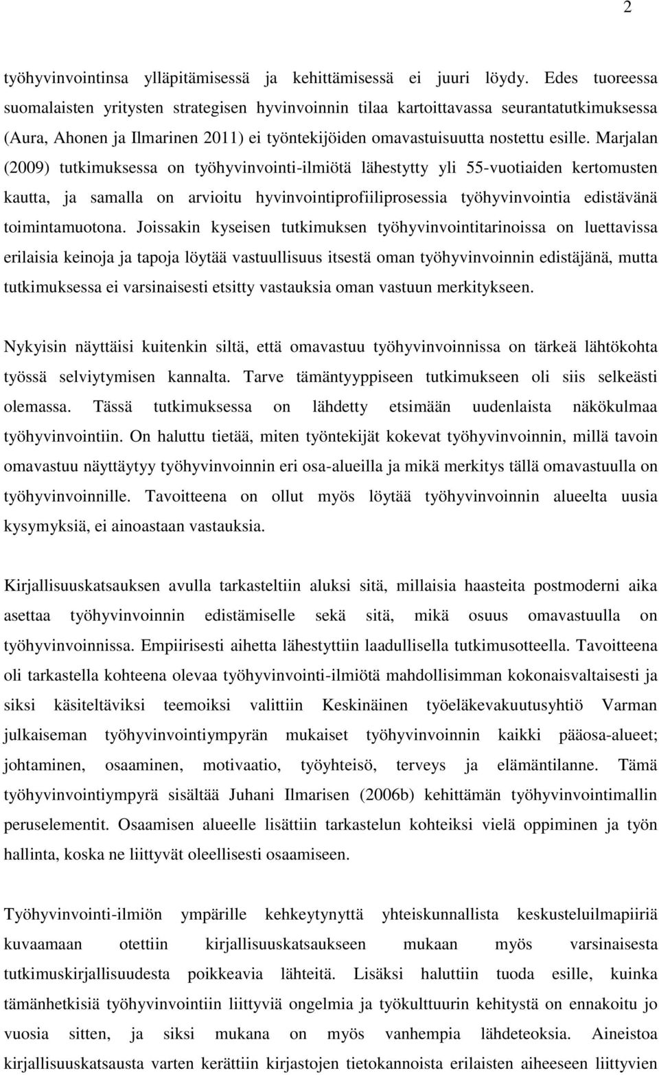 Marjalan (2009) tutkimuksessa on työhyvinvointi-ilmiötä lähestytty yli 55-vuotiaiden kertomusten kautta, ja samalla on arvioitu hyvinvointiprofiiliprosessia työhyvinvointia edistävänä toimintamuotona.