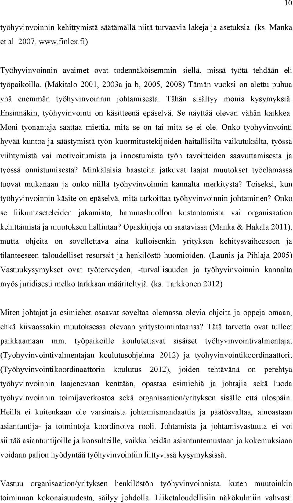 (Mäkitalo 2001, 2003a ja b, 2005, 2008) Tämän vuoksi on alettu puhua yhä enemmän työhyvinvoinnin johtamisesta. Tähän sisältyy monia kysymyksiä. Ensinnäkin, työhyvinvointi on käsitteenä epäselvä.