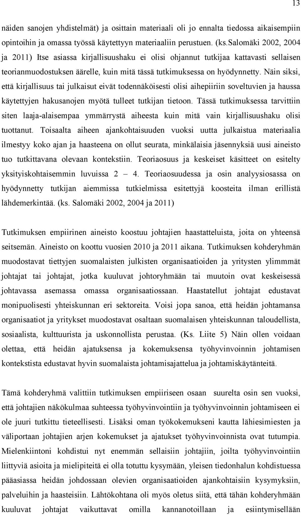 Näin siksi, että kirjallisuus tai julkaisut eivät todennäköisesti olisi aihepiiriin soveltuvien ja haussa käytettyjen hakusanojen myötä tulleet tutkijan tietoon.