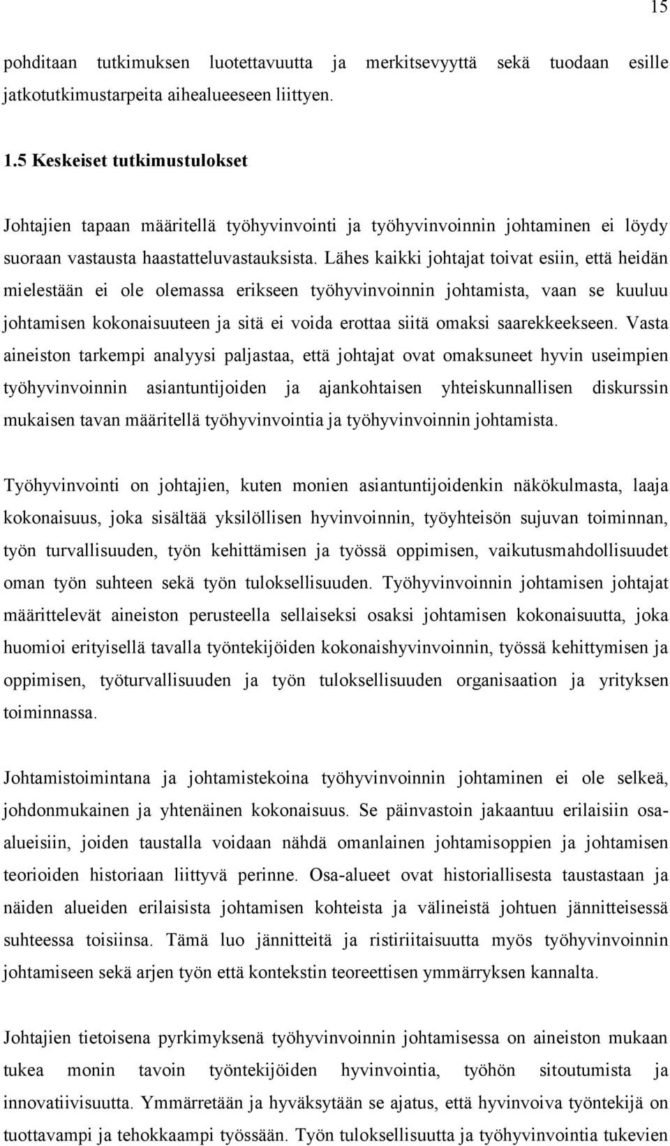 Lähes kaikki johtajat toivat esiin, että heidän mielestään ei ole olemassa erikseen työhyvinvoinnin johtamista, vaan se kuuluu johtamisen kokonaisuuteen ja sitä ei voida erottaa siitä omaksi