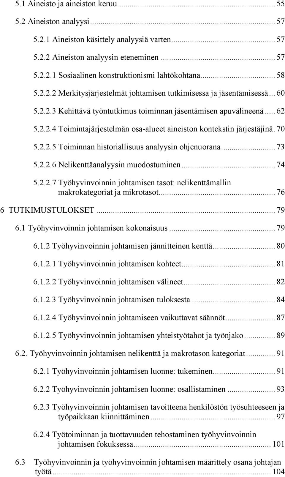 70 5.2.2.5 Toiminnan historiallisuus analyysin ohjenuorana... 73 5.2.2.6 Nelikenttäanalyysin muodostuminen... 74 5.2.2.7 Työhyvinvoinnin johtamisen tasot: nelikenttämallin makrokategoriat ja mikrotasot.