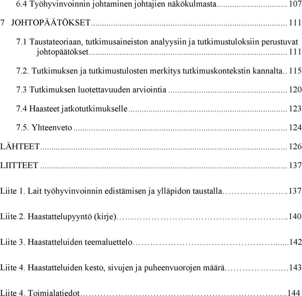 Tutkimuksen ja tutkimustulosten merkitys tutkimuskontekstin kannalta.. 115 7.3 Tutkimuksen luotettavuuden arviointia... 120 7.4 Haasteet jatkotutkimukselle... 123 7.