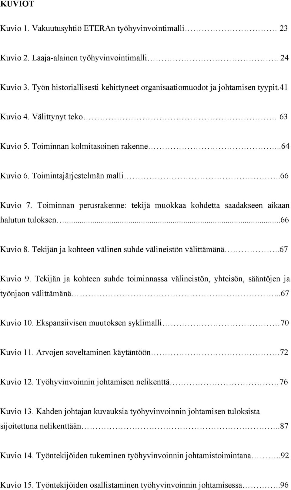 Toiminnan perusrakenne: tekijä muokkaa kohdetta saadakseen aikaan halutun tuloksen...66 Kuvio 8. Tekijän ja kohteen välinen suhde välineistön välittämänä..67 Kuvio 9.