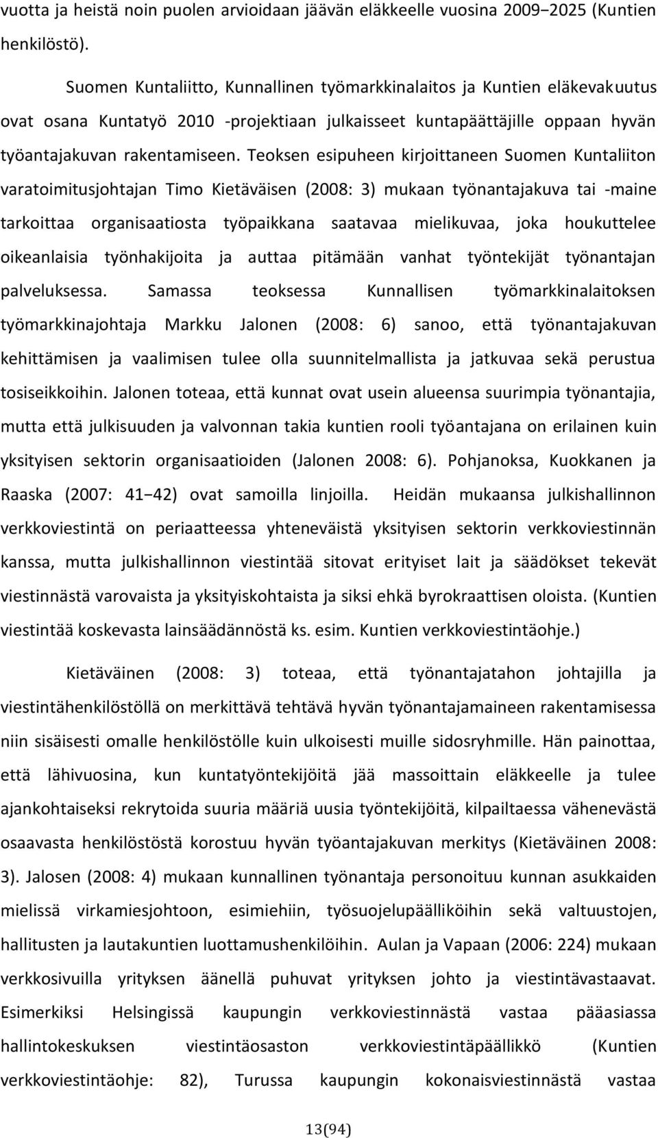 Teoksen esipuheen kirjoittaneen Suomen Kuntaliiton varatoimitusjohtajan Timo Kietäväisen (2008: 3) mukaan työnantajakuva tai -maine tarkoittaa organisaatiosta työpaikkana saatavaa mielikuvaa, joka