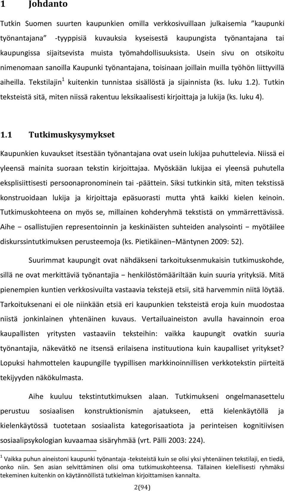 Tekstilajin 1 kuitenkin tunnistaa sisällöstä ja sijainnista (ks. luku 1.2). Tutkin teksteistä sitä, miten niissä rakentuu leksikaalisesti kirjoittaja ja lukija (ks. luku 4). 1.1 Tutkimuskysymykset Kaupunkien kuvaukset itsestään työnantajana ovat usein lukijaa puhuttelevia.