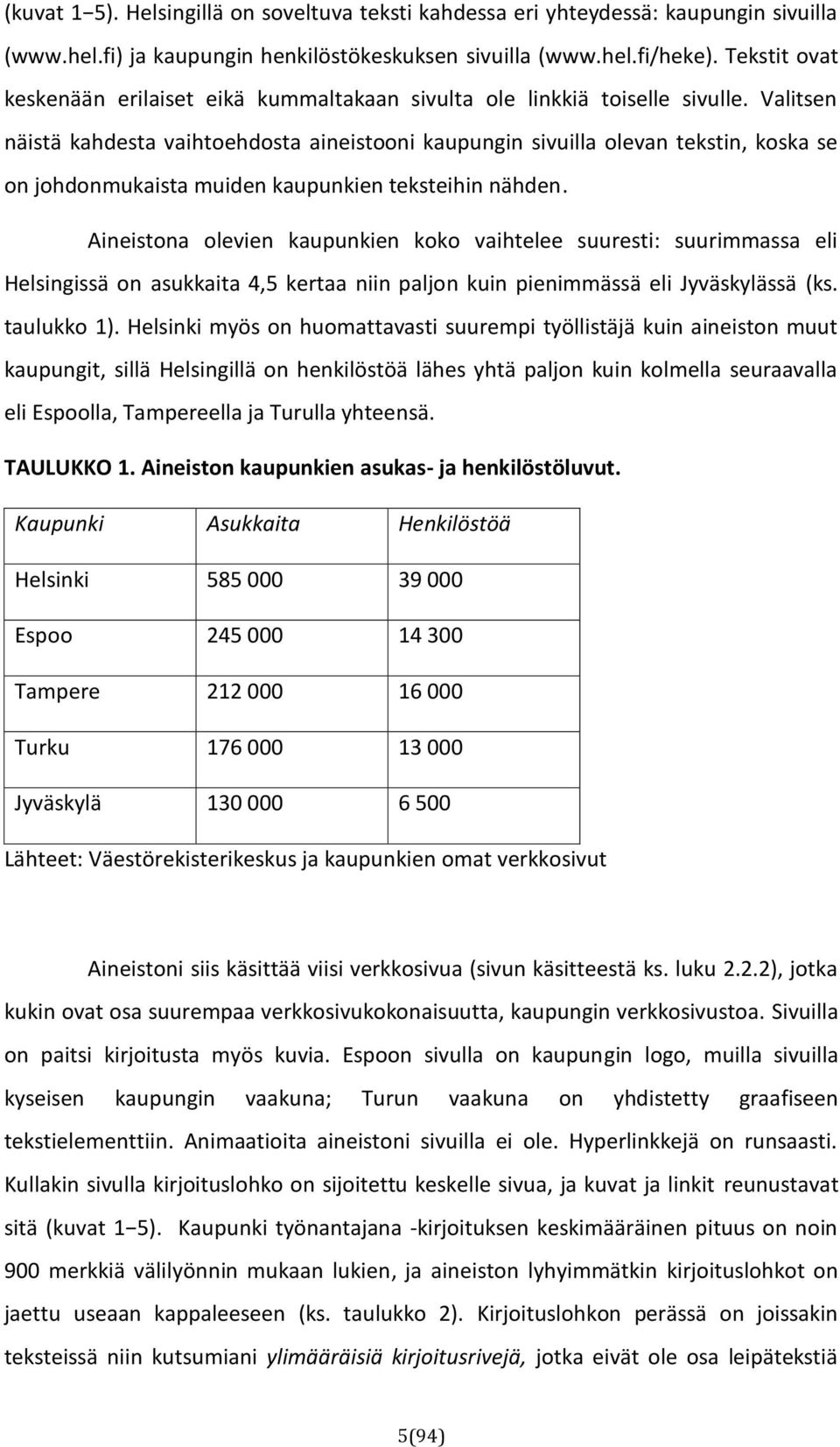 Valitsen näistä kahdesta vaihtoehdosta aineistooni kaupungin sivuilla olevan tekstin, koska se on johdonmukaista muiden kaupunkien teksteihin nähden.