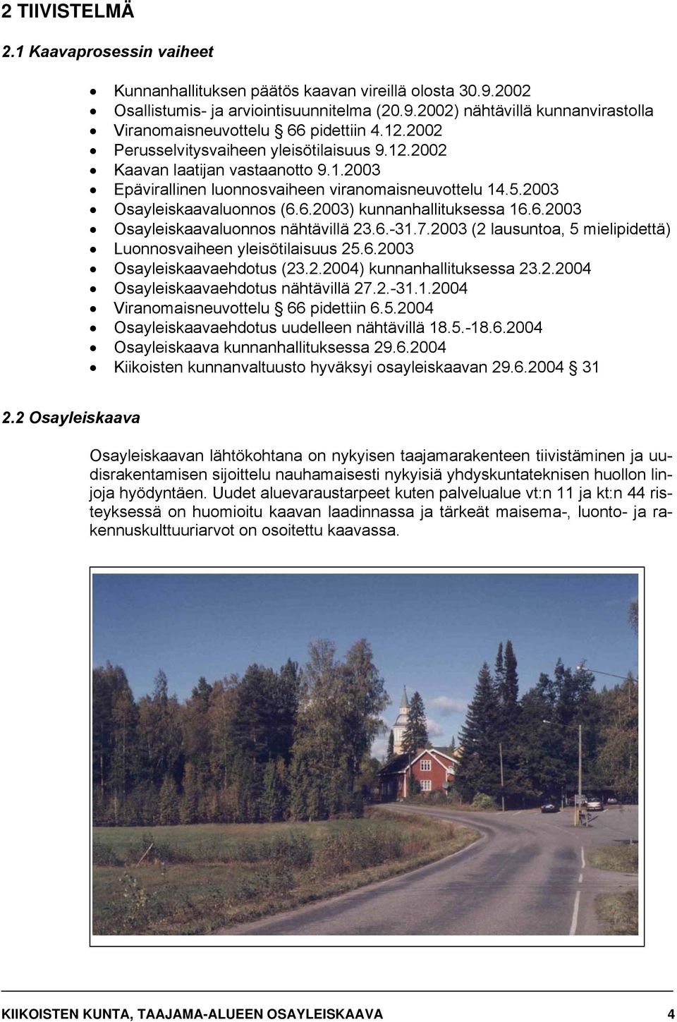 6.2003) kunnanhallituksessa 16.6.2003 Osayleiskaavaluonnos nähtävillä 23.6.-31.7.2003 (2 lausuntoa, 5 mielipidettä) Luonnosvaiheen yleisötilaisuus 25.6.2003 Osayleiskaavaehdotus (23.2.2004) kunnanhallituksessa 23.