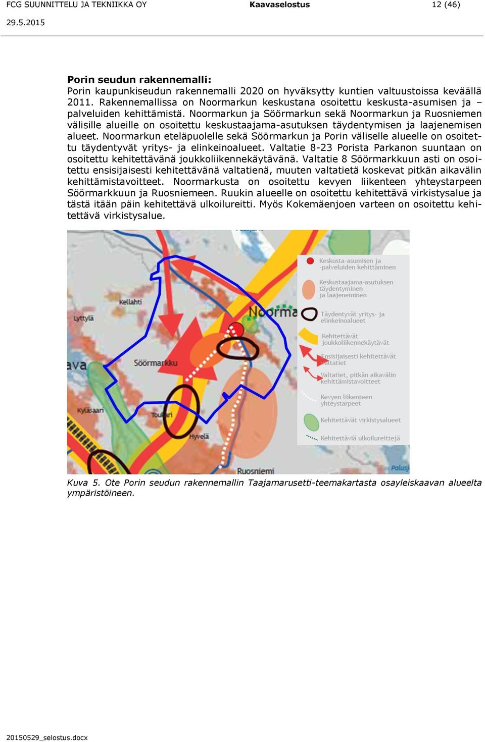 Noormarkun ja Söörmarkun sekä Noormarkun ja Ruosniemen välisille alueille on osoitettu keskustaajama-asutuksen täydentymisen ja laajenemisen alueet.