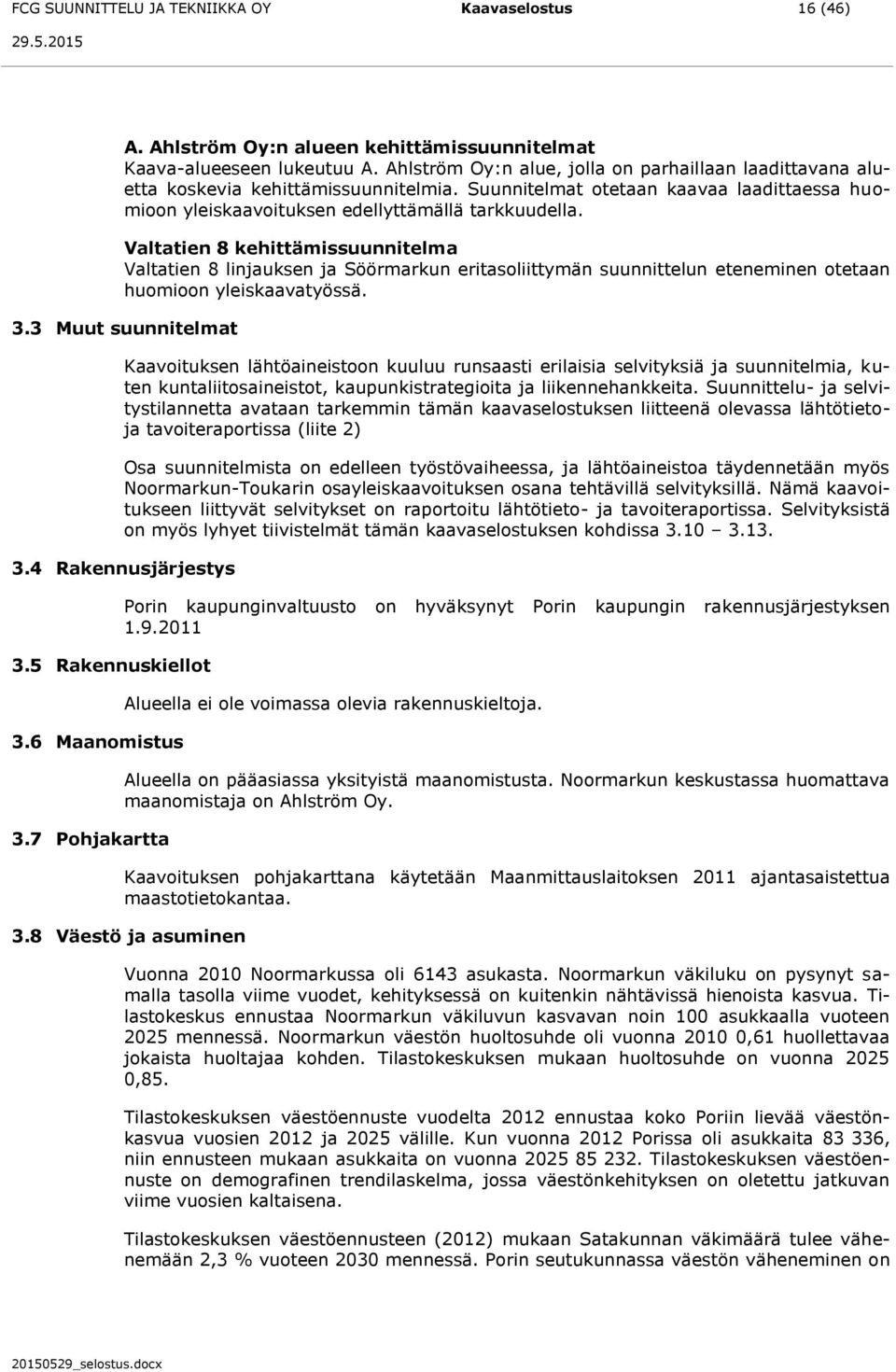 Valtatien 8 kehittämissuunnitelma Valtatien 8 linjauksen ja Söörmarkun eritasoliittymän suunnittelun eteneminen otetaan huomioon yleiskaavatyössä. 3.