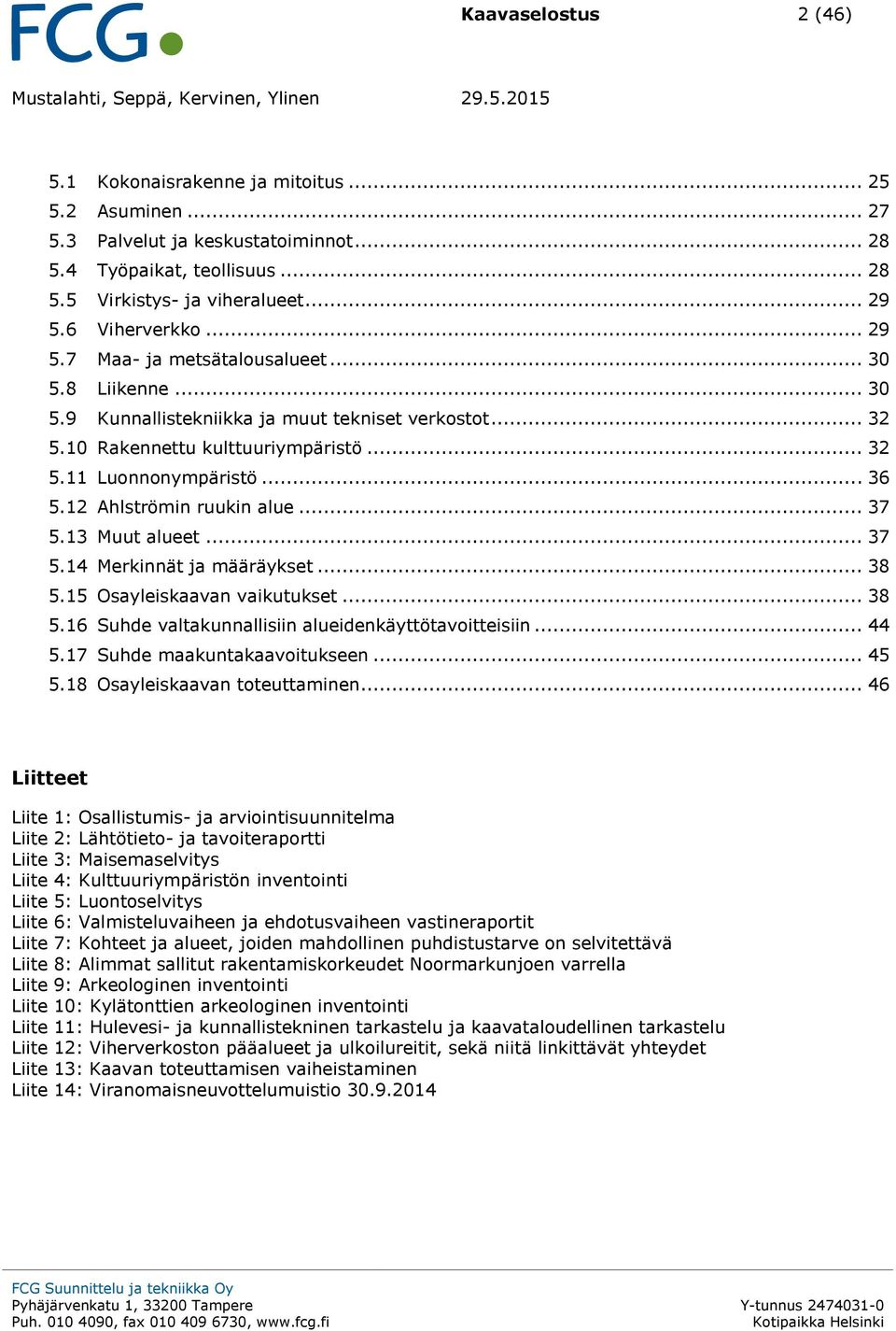 .. 36 5.12 Ahlströmin ruukin alue... 37 5.13 Muut alueet... 37 5.14 Merkinnät ja määräykset... 38 5.15 Osayleiskaavan vaikutukset... 38 5.16 Suhde valtakunnallisiin alueidenkäyttötavoitteisiin... 44 5.