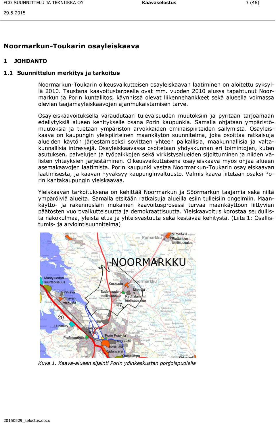 vuoden 2010 alussa tapahtunut Noormarkun ja Porin kuntaliitos, käynnissä olevat liikennehankkeet sekä alueella voimassa olevien taajamayleiskaavojen ajanmukaistamisen tarve.