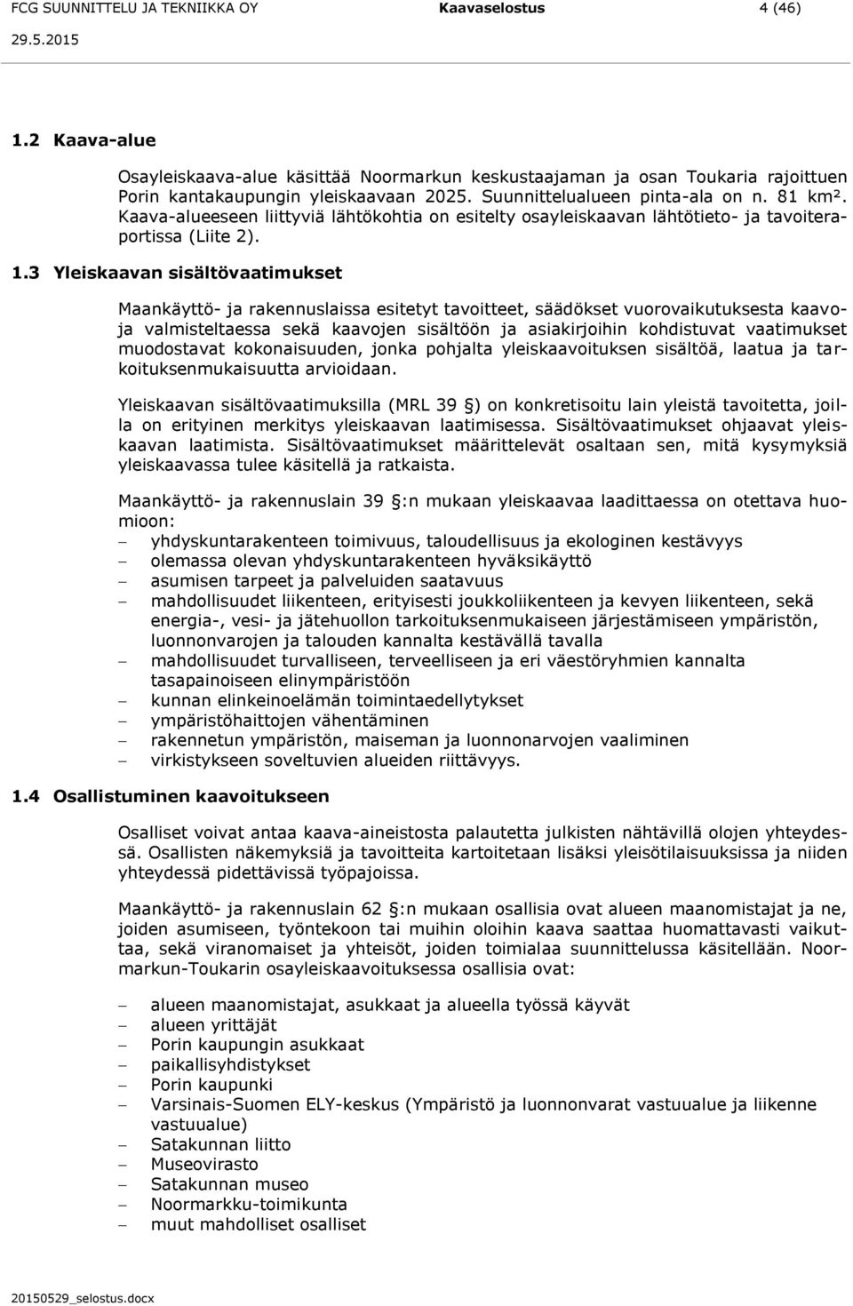 3 Yleiskaavan sisältövaatimukset Maankäyttö- ja rakennuslaissa esitetyt tavoitteet, säädökset vuorovaikutuksesta kaavoja valmisteltaessa sekä kaavojen sisältöön ja asiakirjoihin kohdistuvat