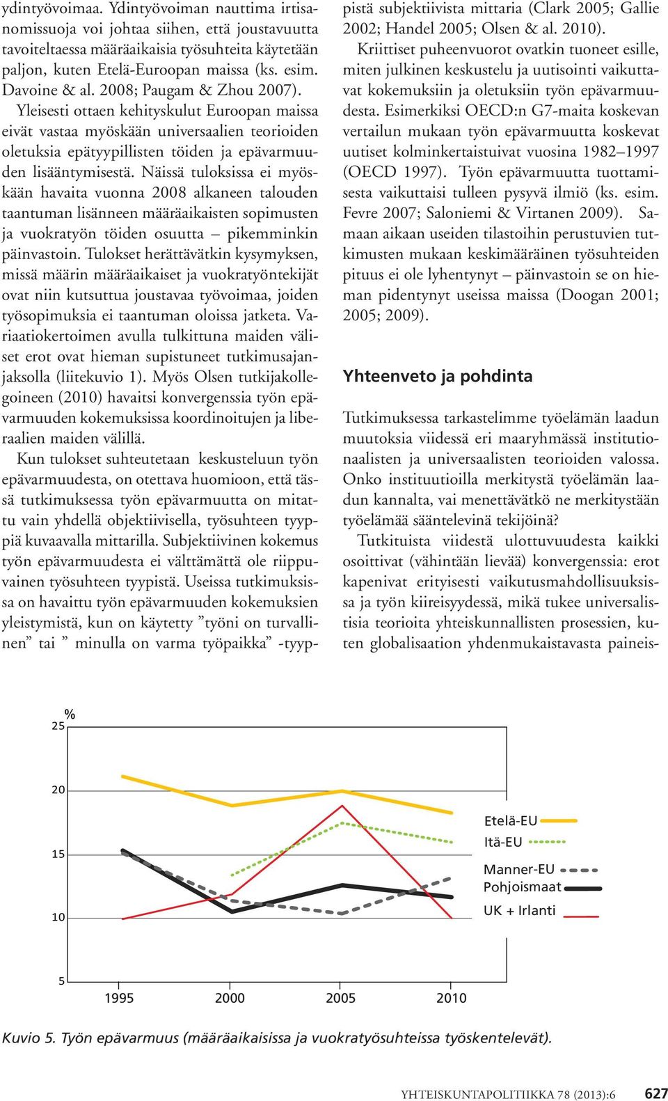 Näissä tuloksissa ei myöskään havaita vuonna 2008 alkaneen talouden taantuman lisänneen määräaikaisten sopimusten ja vuokratyön töiden osuutta pikemminkin päinvastoin.