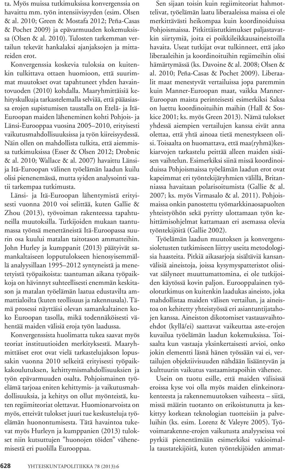Konvergenssia koskevia tuloksia on kuitenkin tulkittava ottaen huomioon, että suurimmat muutokset ovat tapahtuneet yhden havaintovuoden (2010) kohdalla.
