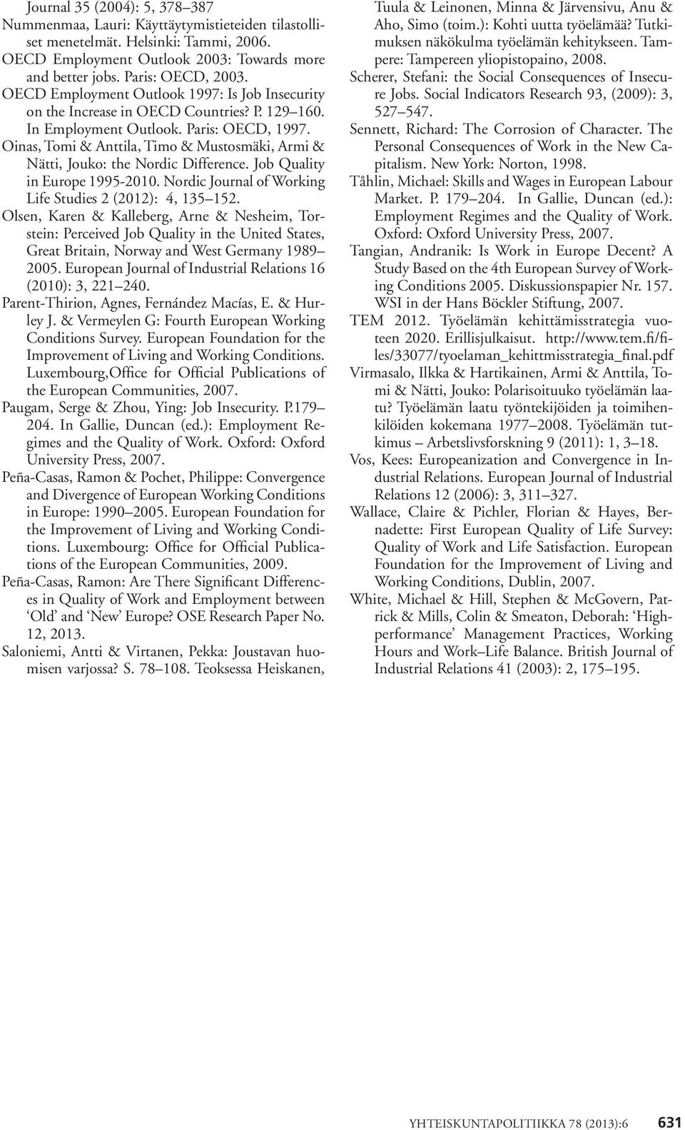 Oinas, Tomi & Anttila, Timo & Mustosmäki, Armi & Nätti, Jouko: the Nordic Difference. Job Quality in Europe 1995-2010. Nordic Journal of Working Life Studies 2 (2012): 4, 135 152.