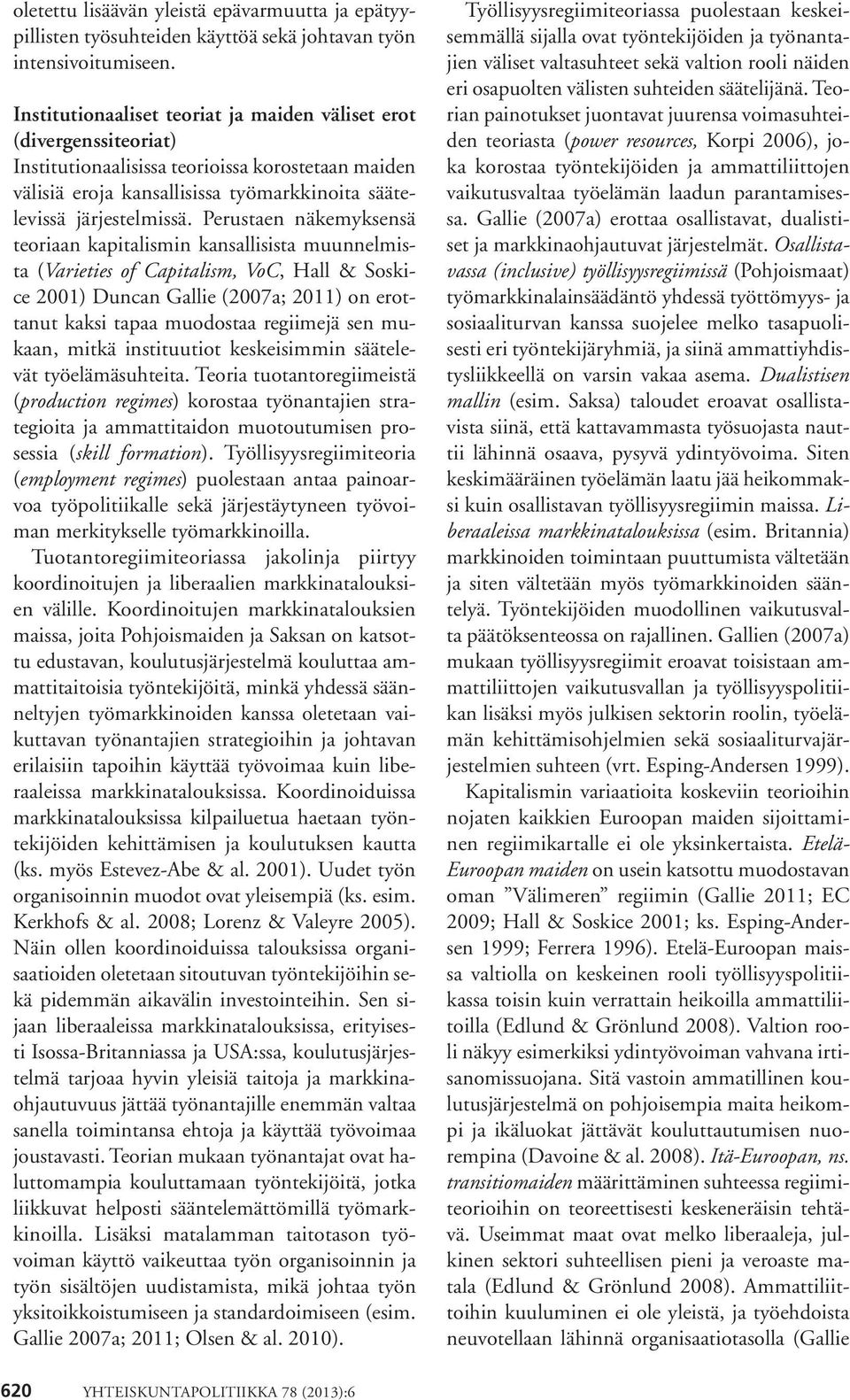 Perustaen näkemyksensä teoriaan kapitalismin kansallisista muunnelmista (Varieties of Capitalism, VoC, Hall & Soskice 2001) Duncan Gallie (2007a; 2011) on erottanut kaksi tapaa muodostaa regiimejä