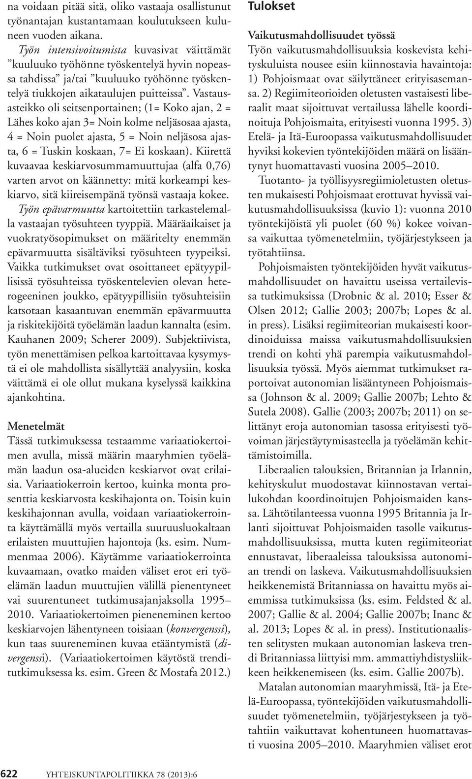Vastausasteikko oli seitsenportainen; (1= Koko ajan, 2 = Lähes koko ajan 3= Noin kolme neljäsosaa ajasta, 4 = Noin puolet ajasta, 5 = Noin neljäsosa ajasta, 6 = Tuskin koskaan, 7= Ei koskaan).