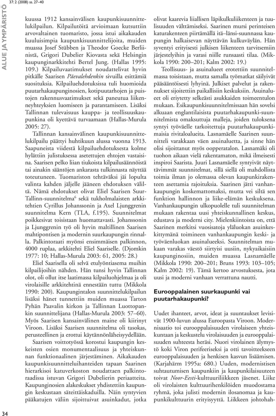 Kiovasta sekä Helsingin kaupunginarkkitehti Bertel Jung. (Hallas 1995: 109.) Kilpailuvaatimukset noudattelivat hyvin pitkälle Saarisen Päevalehdenkin sivuilla esittämiä suosituksia.