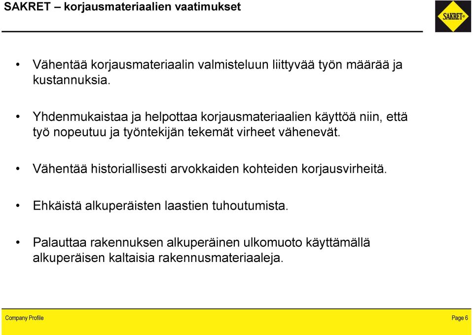 vähenevät. Vähentää historiallisesti arvokkaiden kohteiden korjausvirheitä.