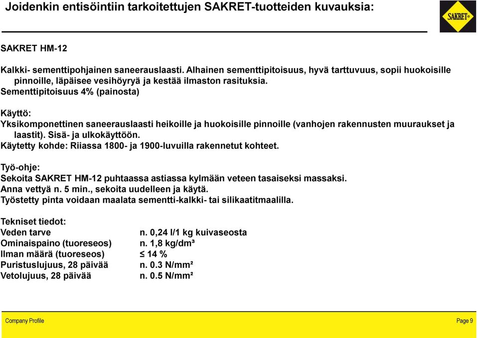 Sementtipitoisuus 4% (painosta) Käyttö: Yksikomponettinen saneerauslaasti heikoille ja huokoisille pinnoille (vanhojen rakennusten muuraukset ja laastit). Sisä- ja ulkokäyttöön.