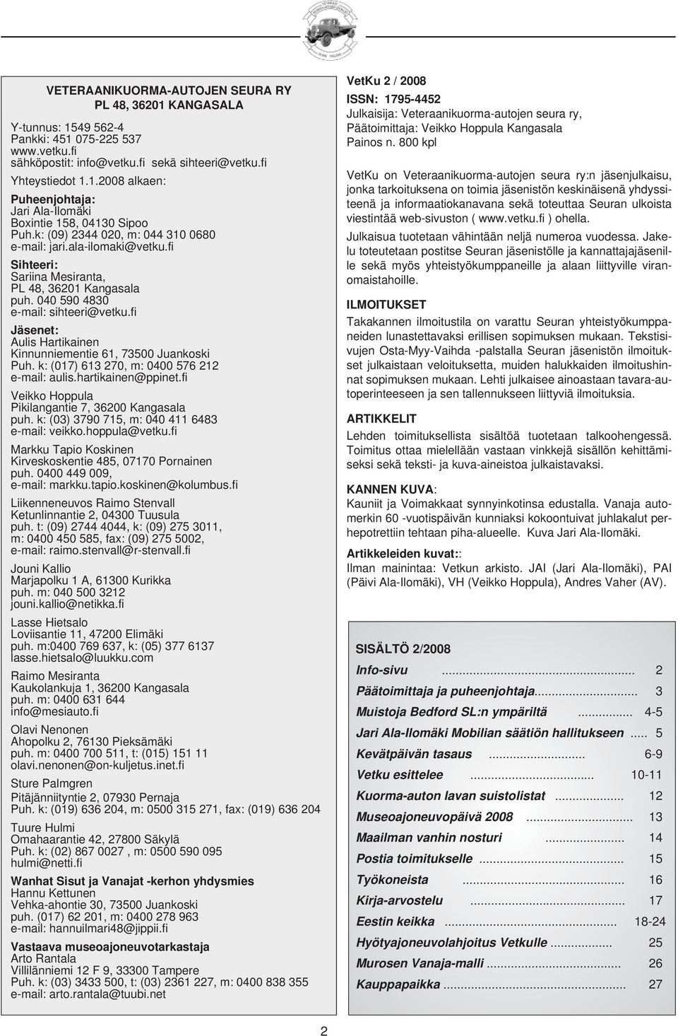 fi Jäsenet: Aulis Hartikainen Kinnunniementie 61, 73500 Juankoski Puh. k: (017) 613 270, m: 0400 576 212 e-mail: aulis.hartikainen@ppinet.fi Veikko Hoppula Pikilangantie 7, 36200 Kangasala puh.