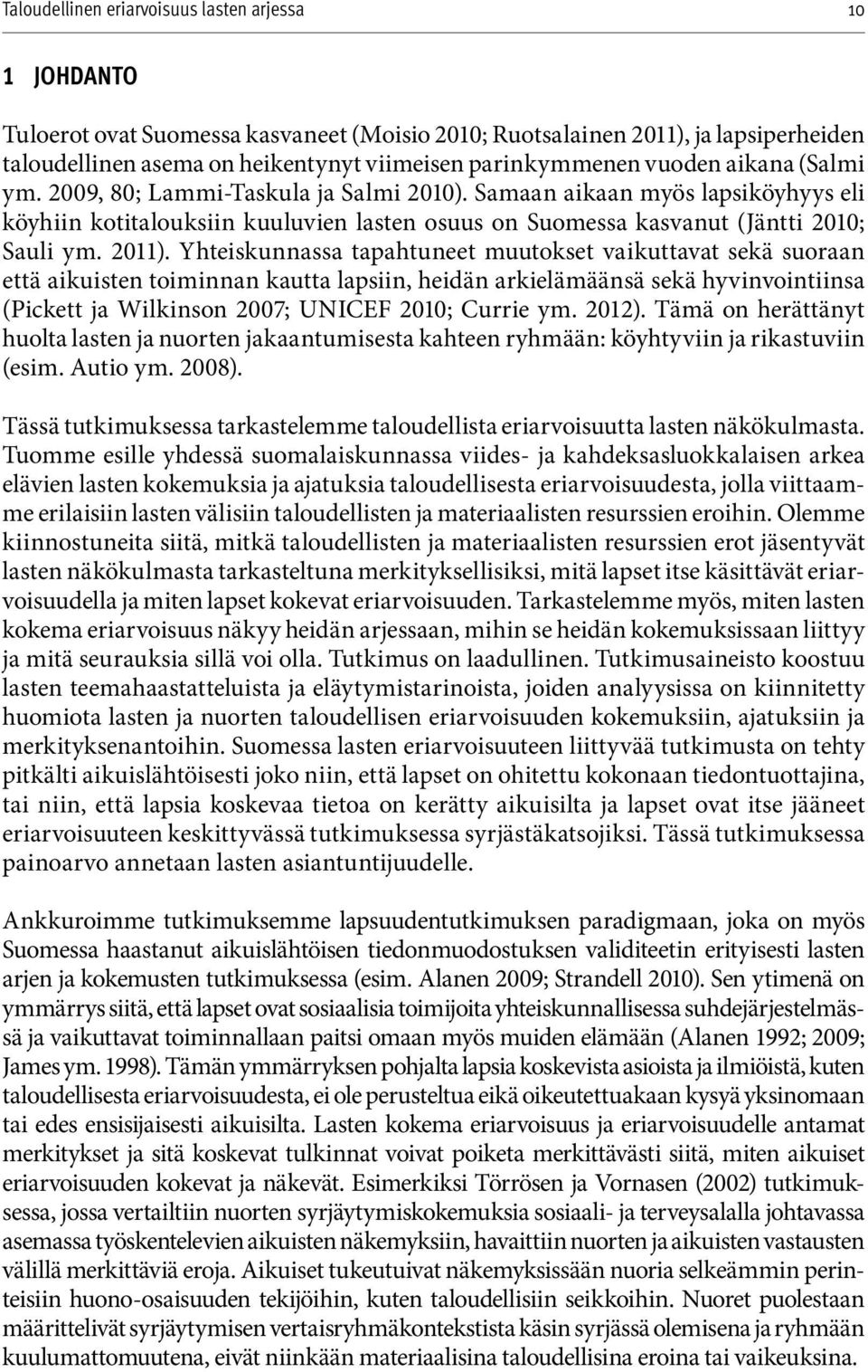 Yhteiskunnassa tapahtuneet muutokset vaikuttavat sekä suoraan että aikuisten toiminnan kautta lapsiin, heidän arkielämäänsä sekä hyvinvointiinsa (Pickett ja Wilkinson 2007; UNICEF 2010; Currie ym.