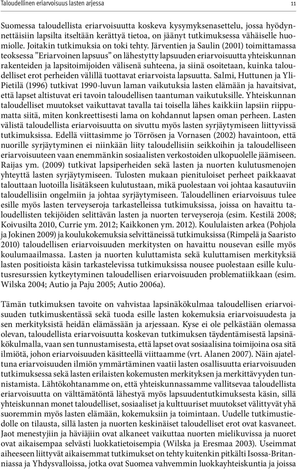 Järventien ja Saulin (2001) toimittamassa teoksessa Eriarvoinen lapsuus on lähestytty lapsuuden eriarvoisuutta yhteiskunnan rakenteiden ja lapsitoimijoiden välisenä suhteena, ja siinä osoitetaan,