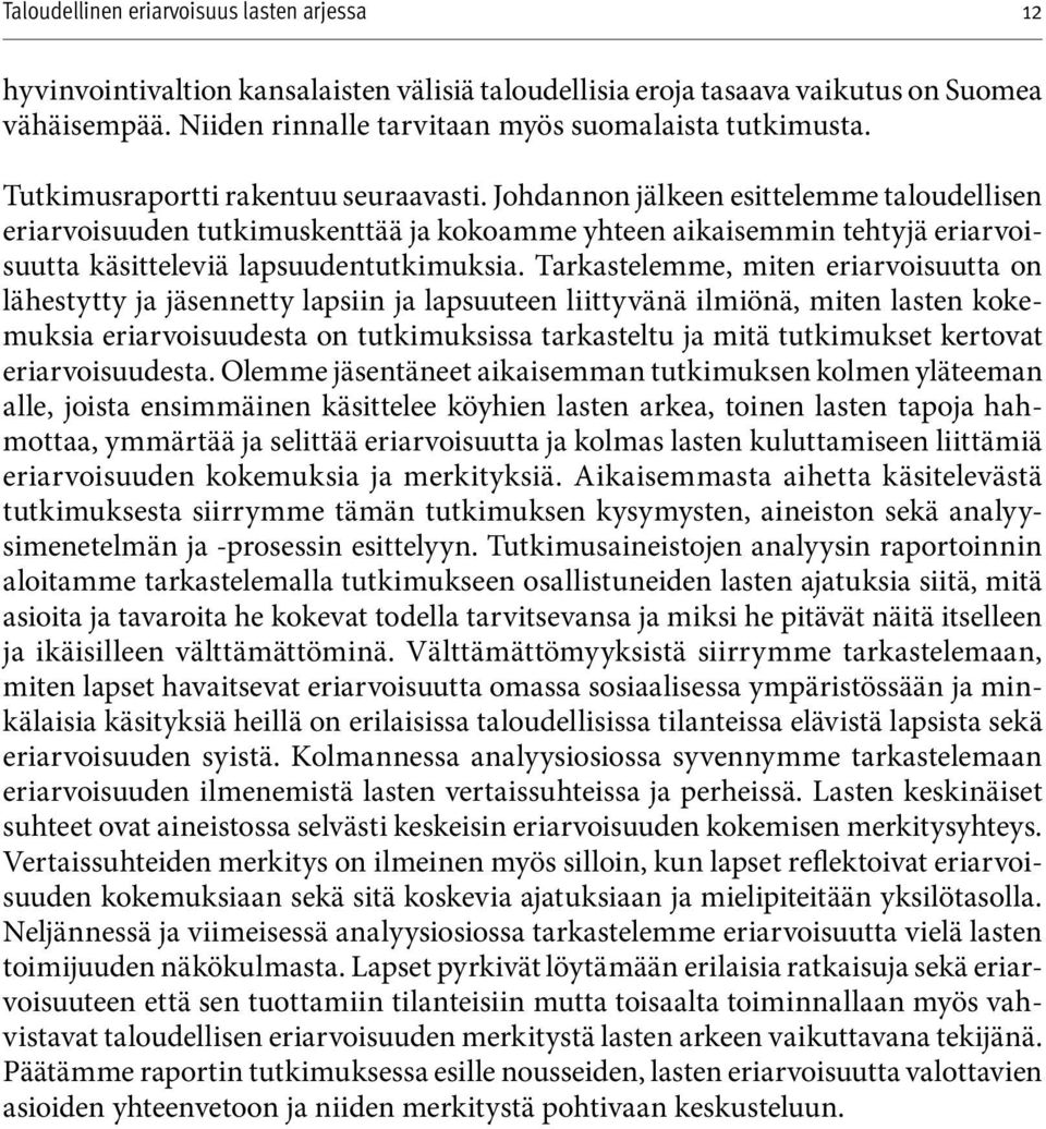 Tarkastelemme, miten eriarvoisuutta on lähestytty ja jäsennetty lapsiin ja lapsuuteen liittyvänä ilmiönä, miten lasten kokemuksia eriarvoisuudesta on tutkimuksissa tarkasteltu ja mitä tutkimukset