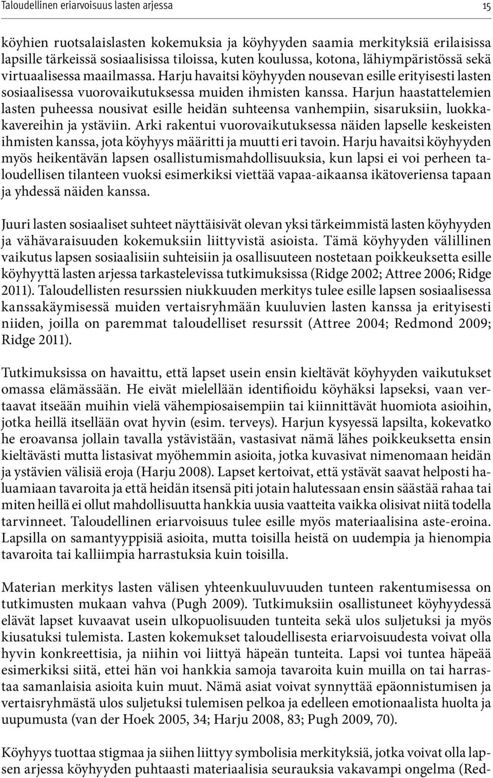 Harjun haastattelemien lasten puheessa nousivat esille heidän suhteensa vanhempiin, sisaruksiin, luokkakavereihin ja ystäviin.