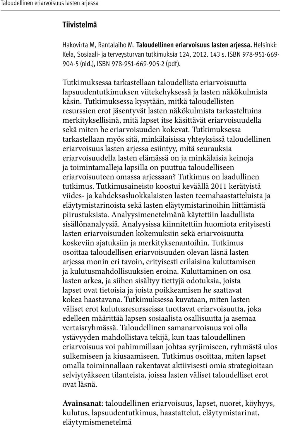 Tutkimuksessa kysytään, mitkä taloudellisten resurssien erot jäsentyvät lasten näkökulmista tarkasteltuina merkityksellisinä, mitä lapset itse käsittävät eriarvoisuudella sekä miten he eriarvoisuuden