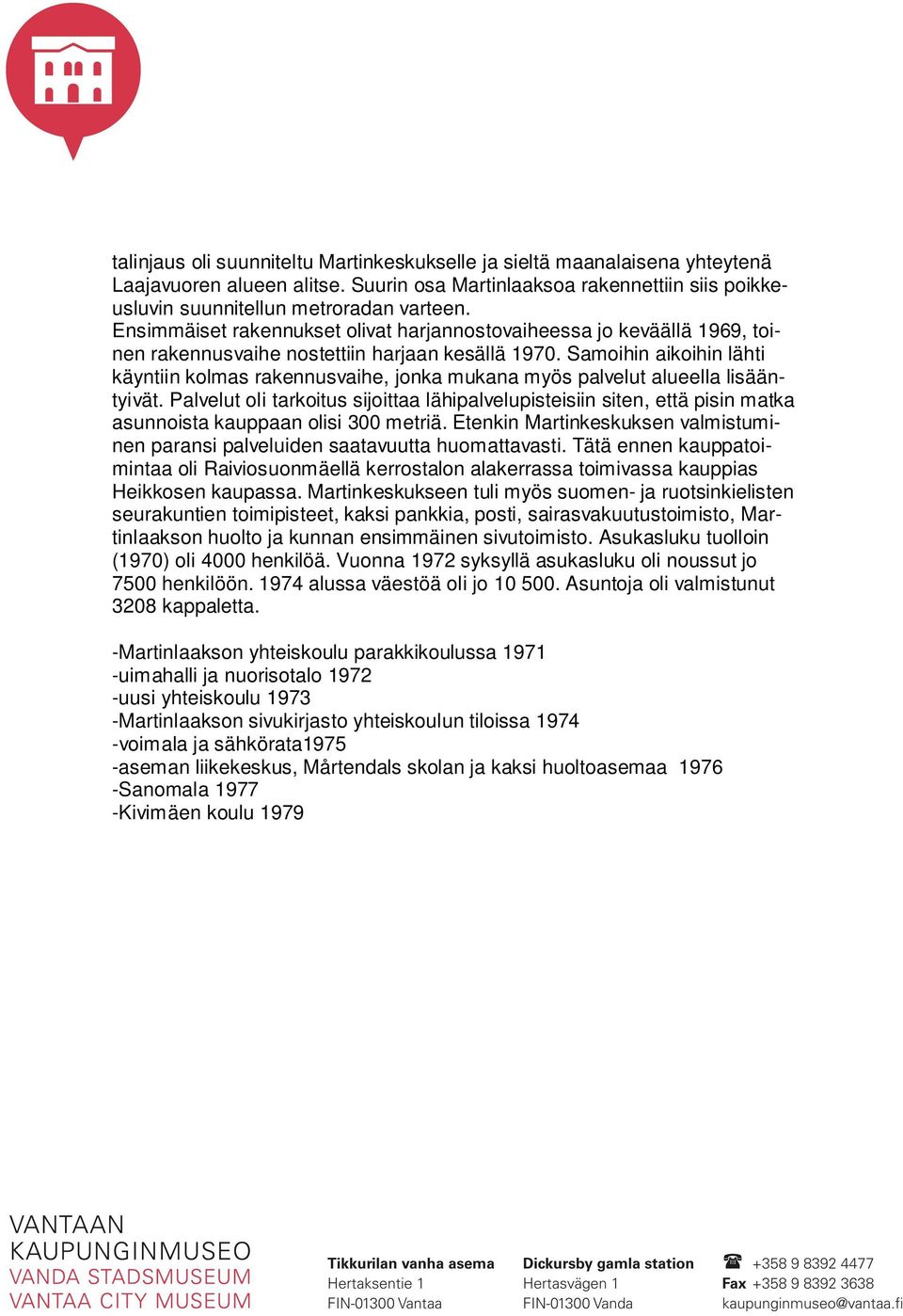 Samoihin aikoihin lähti käyntiin kolmas rakennusvaihe, jonka mukana myös palvelut alueella lisääntyivät.