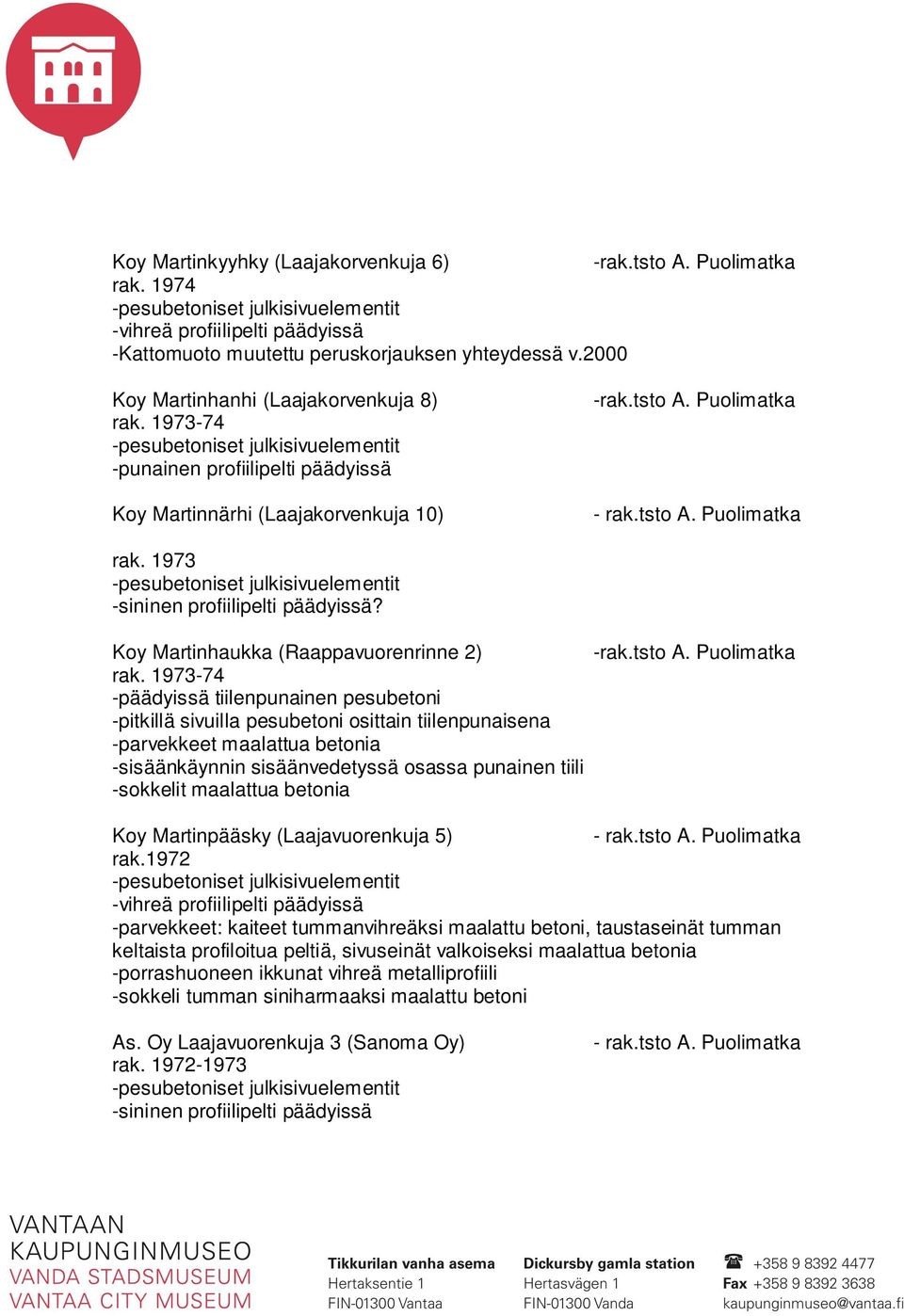 1973 -pesubetoniset julkisivuelementit -sininen profiilipelti päädyissä? Koy Martinhaukka (Raappavuorenrinne 2) -rak.tsto A. Puolimatka rak.