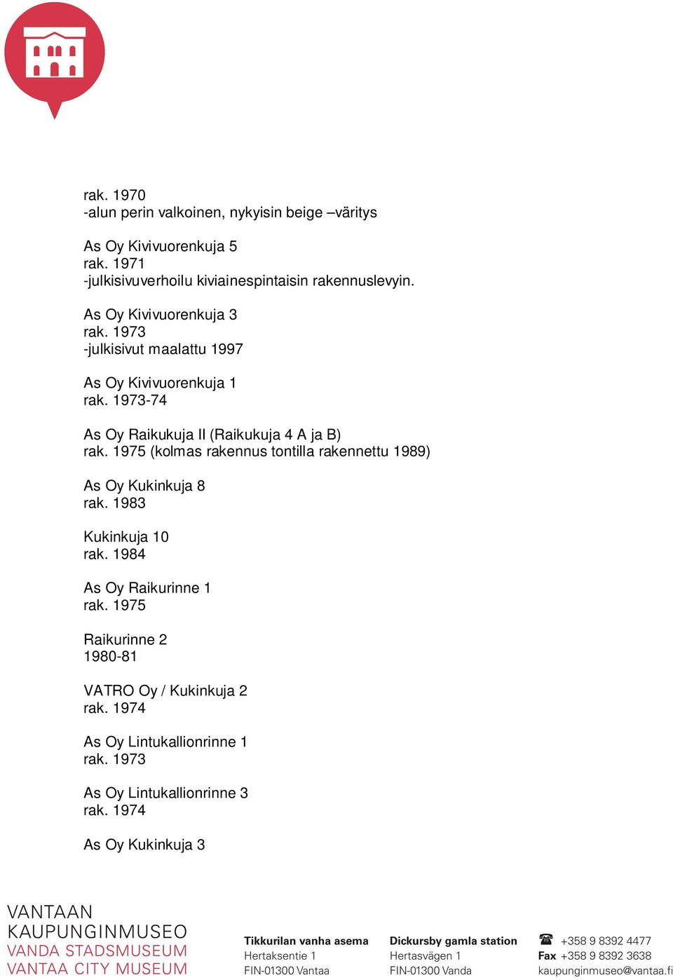 1973 -julkisivut maalattu 1997 As Oy Kivivuorenkuja 1 rak. 1973-74 As Oy Raikukuja II (Raikukuja 4 A ja B) rak.