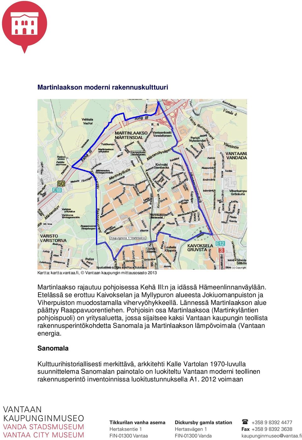 Pohjoisin osa Martinlaaksoa (Martinkyläntien pohjoispuoli) on yritysaluetta, jossa sijaitsee kaksi Vantaan kaupungin teollista rakennusperintökohdetta Sanomala ja Martinlaakson lämpövoimala