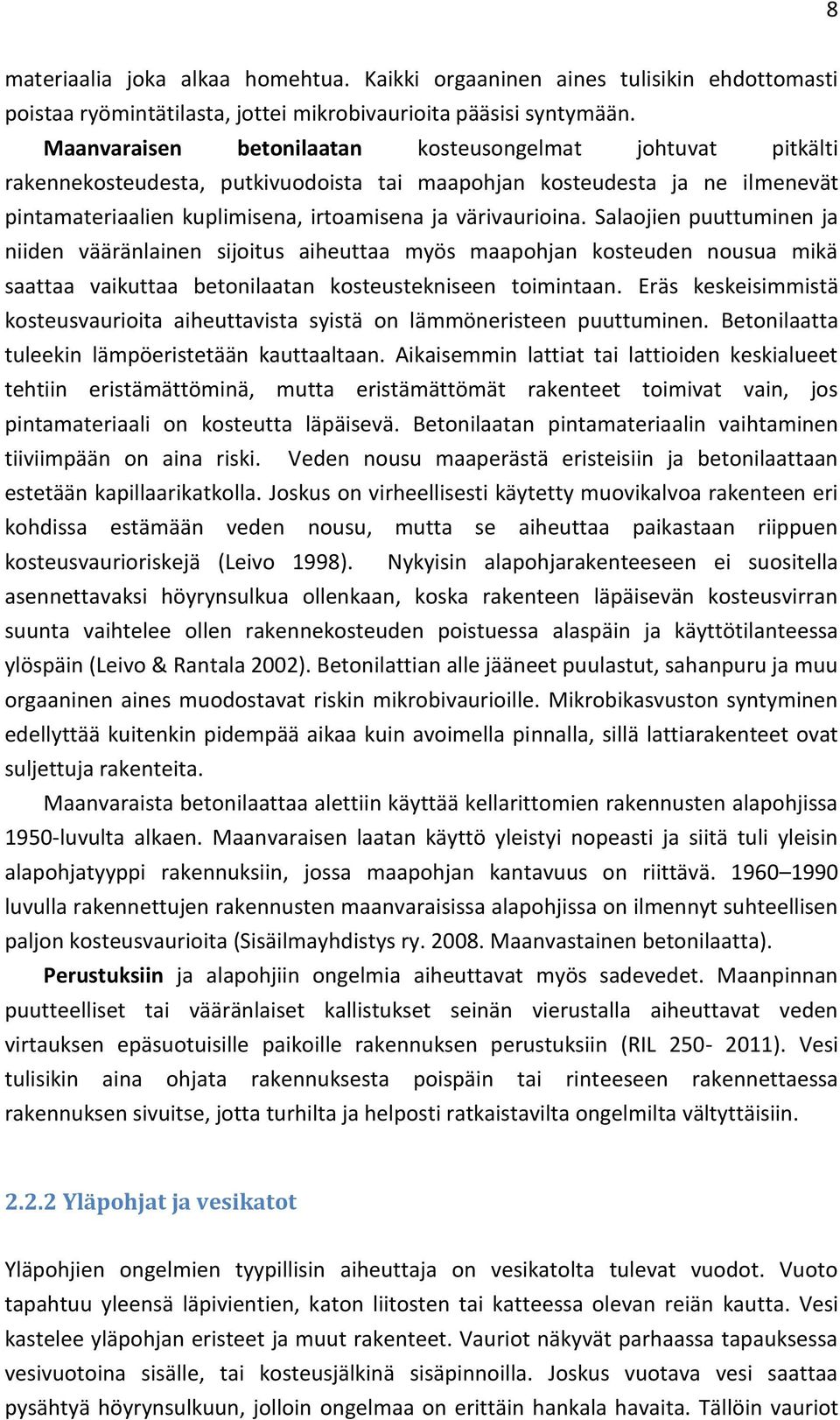 Salaojien puuttuminen ja niiden vääränlainen sijoitus aiheuttaa myös maapohjan kosteuden nousua mikä saattaa vaikuttaa betonilaatan kosteustekniseen toimintaan.