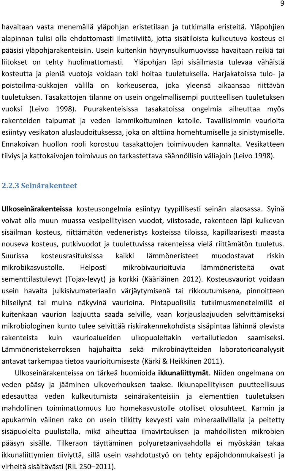 Usein kuitenkin höyrynsulkumuovissa havaitaan reikiä tai liitokset on tehty huolimattomasti. Yläpohjan läpi sisäilmasta tulevaa vähäistä kosteutta ja pieniä vuotoja voidaan toki hoitaa tuuletuksella.