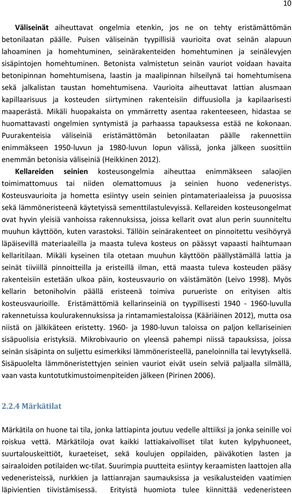 Betonista valmistetun seinän vauriot voidaan havaita betonipinnan homehtumisena, laastin ja maalipinnan hilseilynä tai homehtumisena sekä jalkalistan taustan homehtumisena.