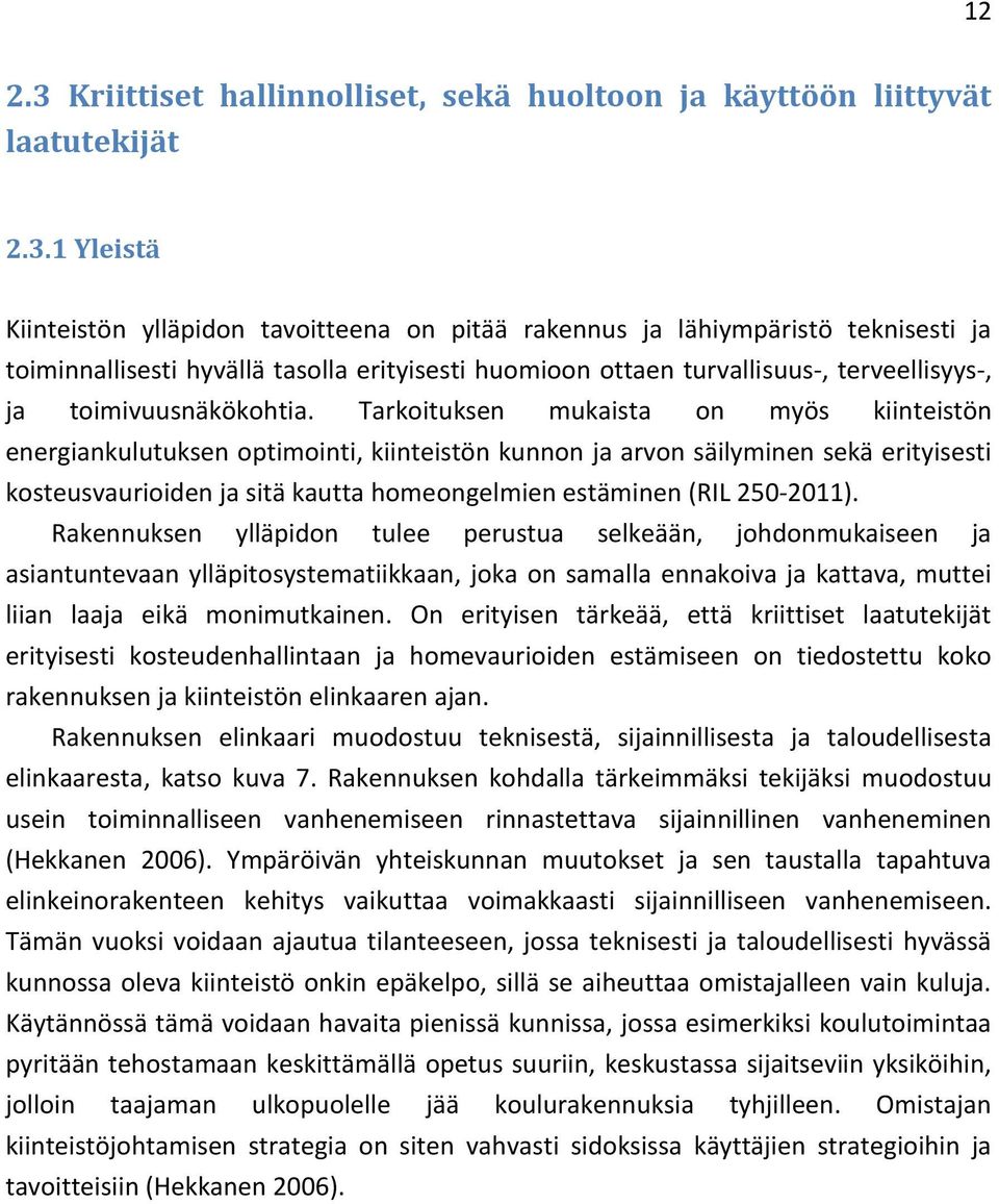 1 Yleistä Kiinteistön ylläpidon tavoitteena on pitää rakennus ja lähiympäristö teknisesti ja toiminnallisesti hyvällä tasolla erityisesti huomioon ottaen turvallisuus-, terveellisyys-, ja