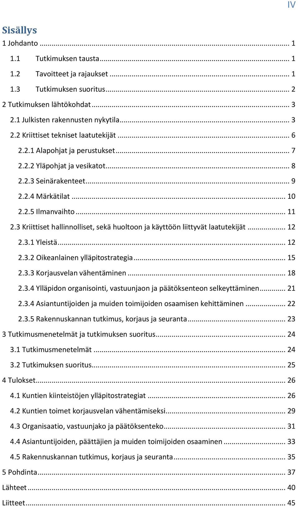 3 Kriittiset hallinnolliset, sekä huoltoon ja käyttöön liittyvät laatutekijät... 12 2.3.1 Yleistä... 12 2.3.2 Oikeanlainen ylläpitostrategia... 15 2.3.3 Korjausvelan vähentäminen... 18 2.3.4 Ylläpidon organisointi, vastuunjaon ja päätöksenteon selkeyttäminen.