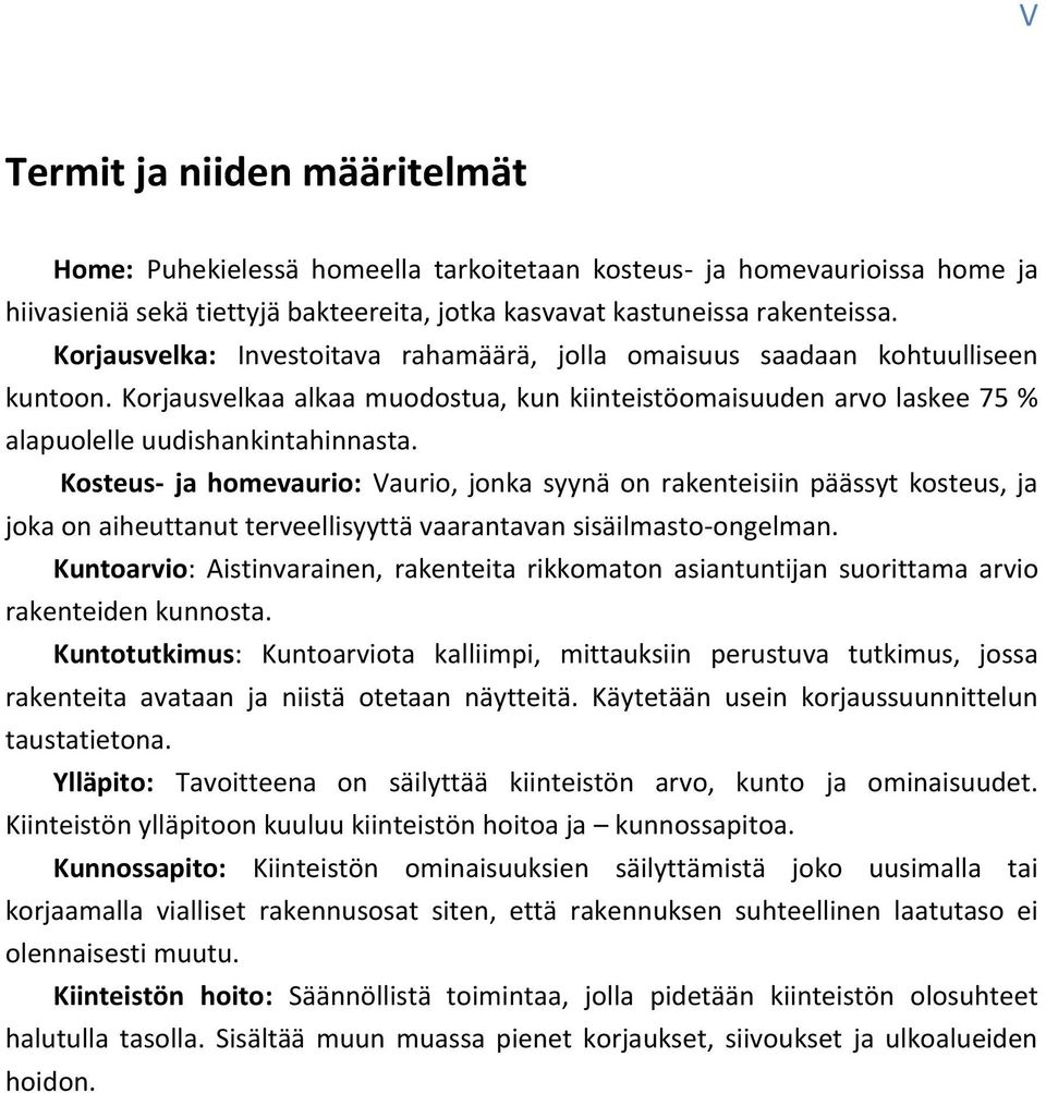 Kosteus- ja homevaurio: Vaurio, jonka syynä on rakenteisiin päässyt kosteus, ja joka on aiheuttanut terveellisyyttä vaarantavan sisäilmasto-ongelman.